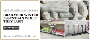 Winter supply promotional banner featuring tube sand, ice melt, and snow shovels. Bold text reads 'Don’t let winter slow you down – grab your winter essentials while they last!' with a 'Stop by today!' call-to-action button. Images show stocked shelves with winter supplies, including bags of tube sand, ice melt, and an assortment of snow shovels. A caption in the images reads 'We’ve got that!' emphasizing product availability. The banner also highlights 'Serving central Michigan for 85 years!'